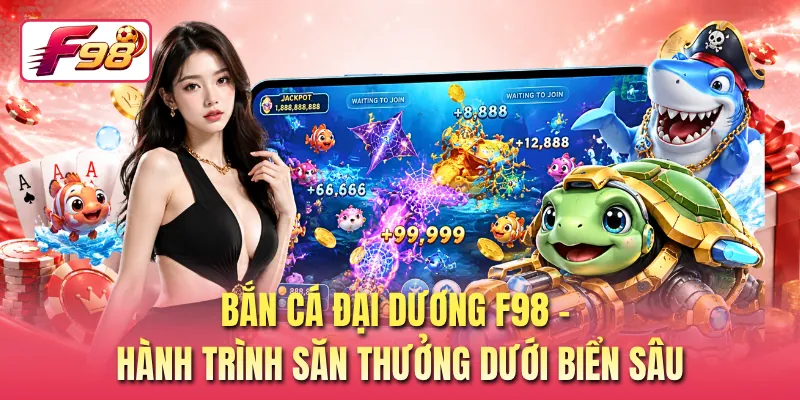 Bắn Cá Đại Dương F98 - Hành Trình Săn Thưởng Dưới Biển Sâu