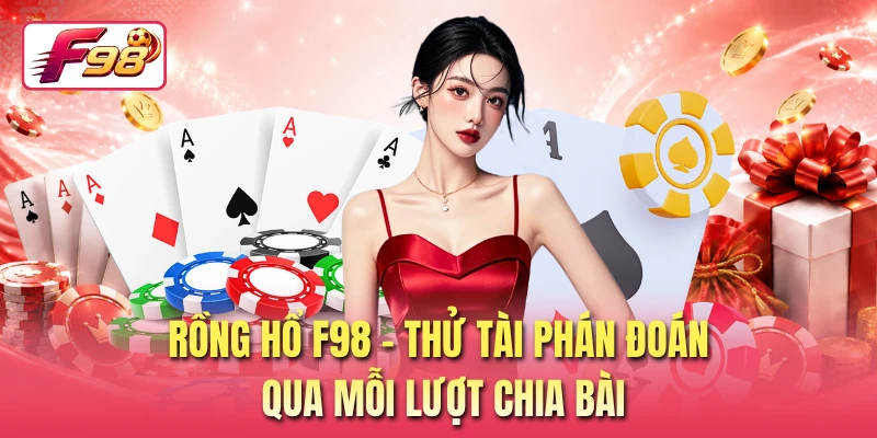 Rồng Hổ F98 - Thử Tài Phán Đoán Qua Mỗi Lượt Chia Bài