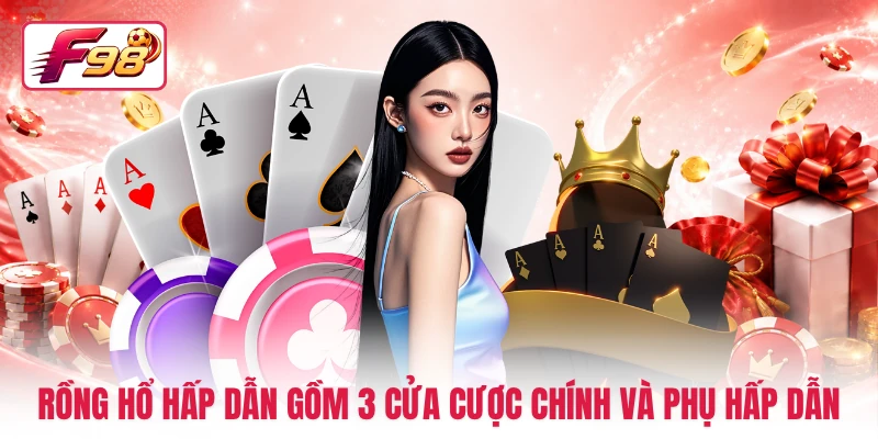Rồng Hổ hấp dẫn gồm 3 cửa cược chính và phụ hấp dẫn
